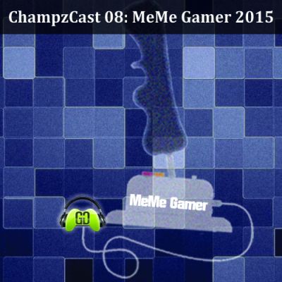 ChampzCast 08 - MeMe Gamer 2015